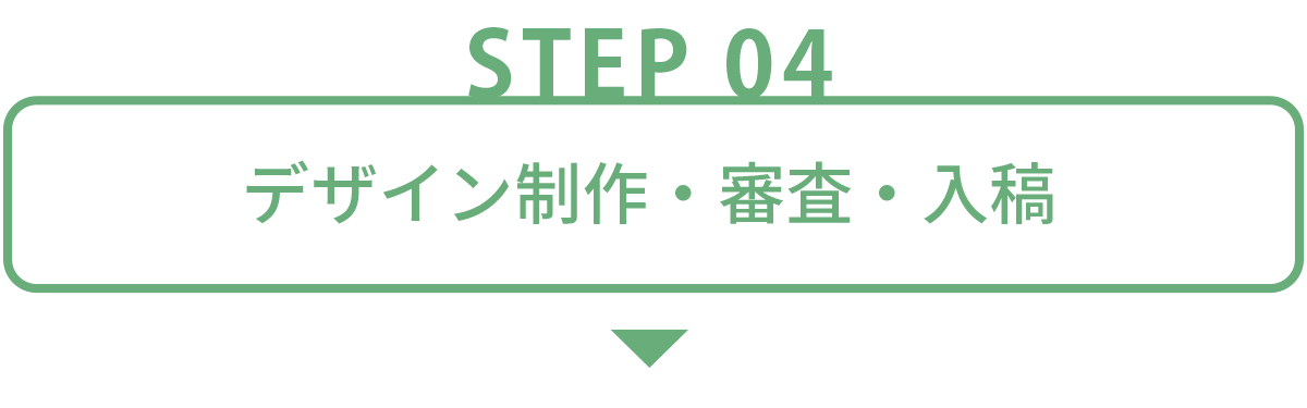 掲出までの流れ-STEP04:デザイン制作・審査・入稿